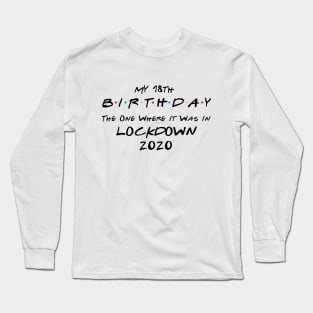 My 18th Birthday - The One Where It Was In Lockdown (black font) Long Sleeve T-Shirt